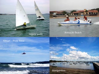 Armação Beach
                       regata yacht

Kitsurf - Praia Rasa




                                      Manguinhos
 