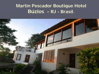 Martin Pescador Boutique Hotel
     Búzios - RJ - Brasil.
 