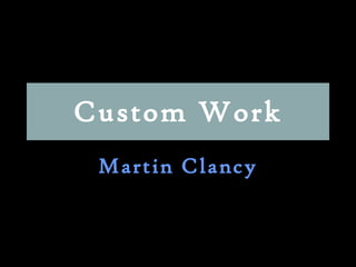 Custom Work Martin Clancy 