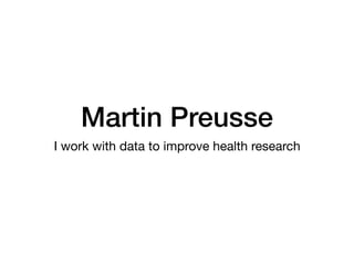 Martin Preusse
I work with data to improve health research
 