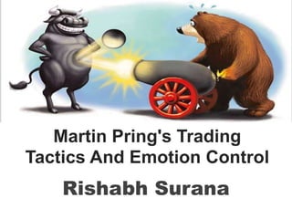 Martin Pring's Trading 
Tactics And Emotion Control 
Rishabh Surana 
 
