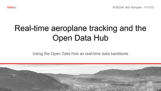 RMBtec
Real-time aeroplane tracking and the
Open Data Hub
Using the Open Data Hub as real-time data backbone
SFSCON, NOI Techpark - 11/11/23
 