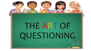 THE ART OF
QUESTIONING
 