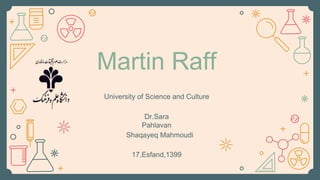 Martin Raff
Shaqayeq Mahmoudi
Dr.Sara
Pahlavan
University of Science and Culture
17,Esfand,1399
 