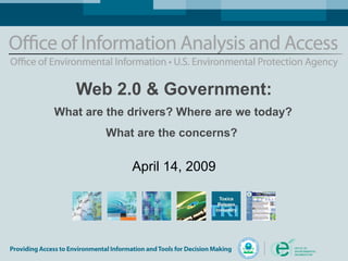 Web 2.0 & Government:   What are the drivers? Where are we today?  What are the concerns?   April 14, 2009 
