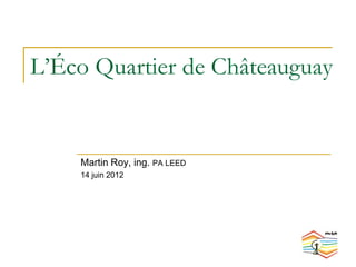 L’Éco Quartier de Châteauguay


    Martin Roy, ing. PA LEED
    14 juin 2012
 