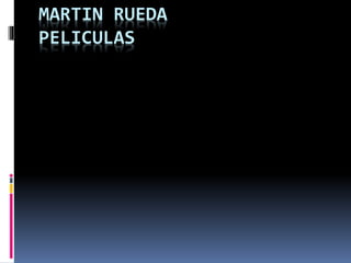 MARTIN RUEDA
PELICULAS
 