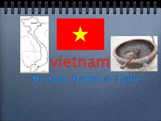 vietnam
By Sam, Martin & Taine
 