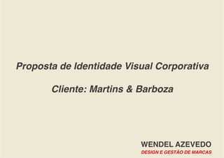 Proposta de Identidade Visual Corporativa
Cliente: Martins & Barboza
 
