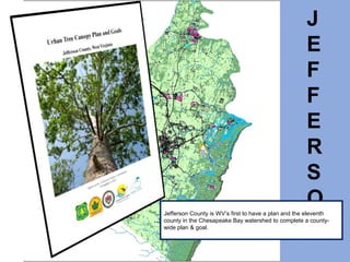 J
E
F
F
E
R
S
O
N
Jefferson County is WV’s first to have a plan and the eleventh
county in the Chesapeake Bay watershed to complete a county-
wide plan & goal.
 