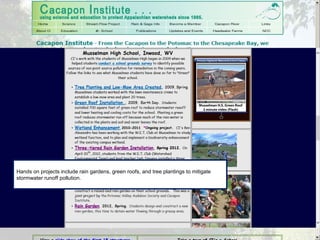 Hands on projects include rain gardens, green roofs, and tree plantings to mitigate
stormwater runoff pollution.
 