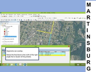 M
A
R
T
I
N
S
B
U
R
G
Segments can overlap.
Notice the first block to the north of the right
angle that is Queen & King streets.
 