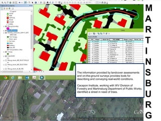 M
A
R
T
I
N
S
B
U
R
G
The information provided by landcover assessments
and on-the-ground surveys provides tools for
describing and conveying real-world conditions.
Cacapon Institute, working with WV Division of
Forestry and Martinsburg Department of Public Works,
identified a street in need of trees.
 