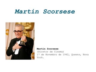 Martin Scorsese Martin Scorsese (Diretor de Cinema) 17 de Novembro de 1942, Queens, Nova York.  