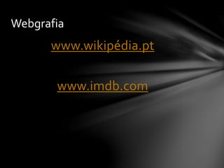 Webgrafia

www.wikipédia.pt
www.imdb.com

 