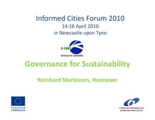 Informed Cities Forum 2010
            14-16 April 2010
        in Newcastle upon Tyne




Governance for Sustainability
   Reinhard Martinsen, Hannover
 