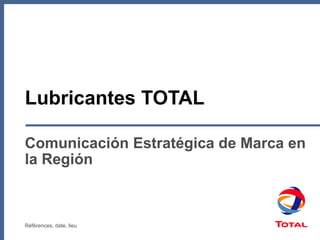 Lubricantes TOTAL Comunicación Estratégica de Marca en la Región Références, date, lieu 