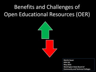 Benefits and Challenges of
Open Educational Resources (OER)
Martin Sauer
OER 101
May 2016
Washington State Board of
Community and Technical Colleges
 