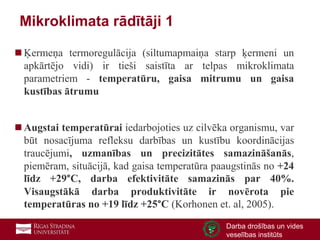 12
Darba drošības un vides
veselības institūts
Mikroklimata rādītāji 1
◼ Ķermeņa termoregulācija (siltumapmaiņa starp ķerm...