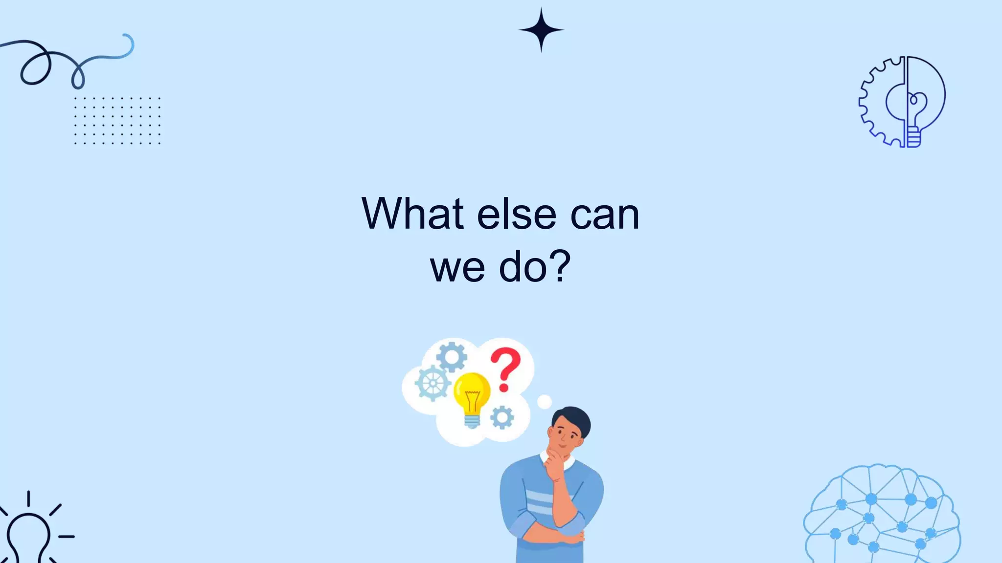 What else can
we do?
 