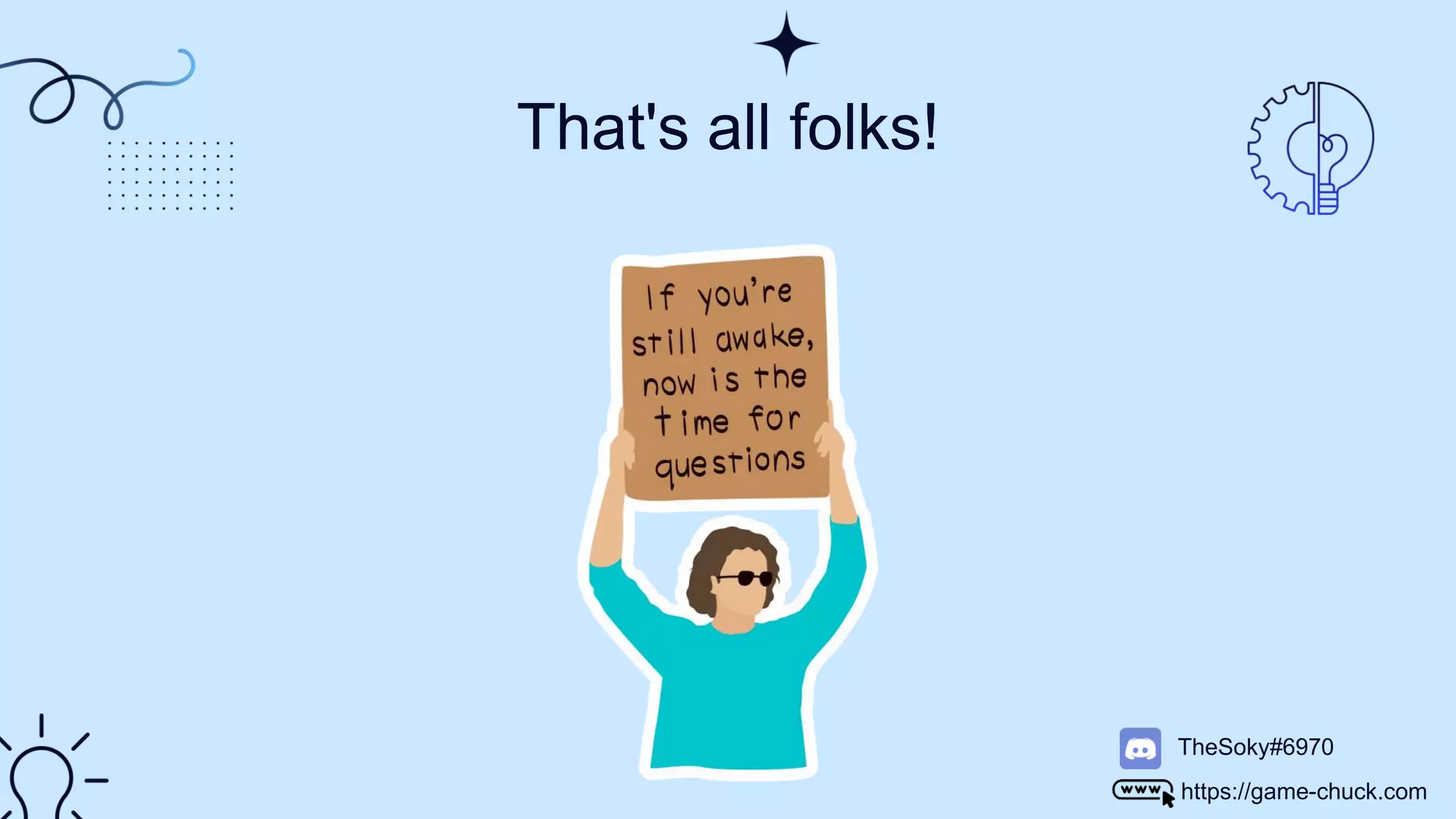 That's all folks!
TheSoky#6970
https://game-chuck.com
 