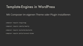 Template-Engines in WordPress
Mit Composer im eigenen Theme oder Plugin Installieren
 
