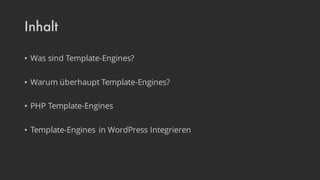Inhalt
• Was sind Template-Engines?
• Warum überhaupt Template-Engines?
• PHP Template-Engines
• Template-Engines in WordPress Integrieren
 