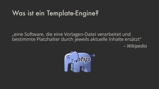Was ist ein Template-Engine?
„eine Software, die eine Vorlagen-Datei verarbeitet und
bestimmte Platzhalter durch jeweils aktuelle Inhalte ersetzt”
– Wikipedia
 