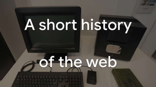 A short history
of the web
 