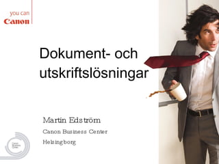Dokument- och utskriftslösningar Martin Edström Canon Business Center Helsingborg 