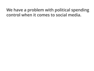 We have a problem with political spending
control when it comes to social media.
 