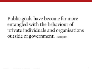 Public goals have become far more entangled with the behaviour of private individuals and organisations outside of government. <Kettlp115>