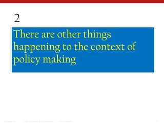 2There are other things happening to the context of policy making