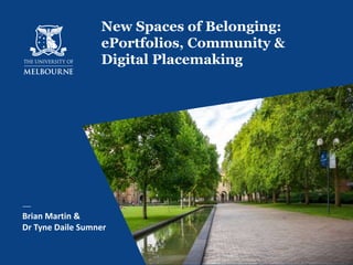 New Spaces of Belonging:
ePortfolios, Community &
Digital Placemaking
Brian Martin &
Dr Tyne Daile Sumner
 