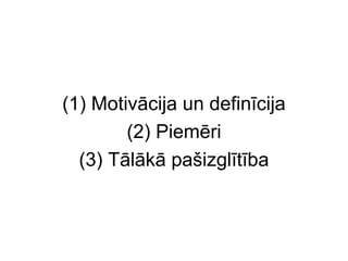 (1) Motivācija un definīcija
        (2) Piemēri
  (3) Tālākā pašizglītība
 