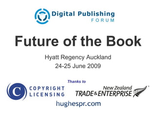 Future of the Book
    Hyatt Regency Auckland
       24-25 June 2009

           Thanks to
 