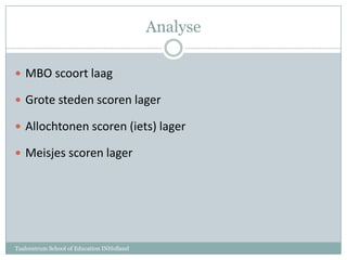 AnalyseMBO scoort laagGrote steden scoren lagerAllochtonen scoren (iets) lagerMeisjes scoren lagerTaalcentrum School of Education INHolland