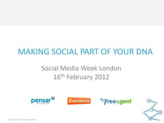 MAKING SOCIAL PART OF YOUR DNA
                         Social Media Week London
                             16th February 2012




Tweet this now #smwdna
 