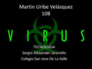 Martin Uribe Velásquez
         10B




        TECNOLOGIA
 Sergio Alexander Jaramillo
Colegio San Jose De La Salle
 