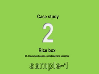 Case study
Rice box
07. Household goods, not elsewhere specified
 