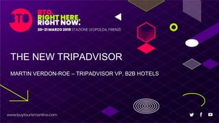 THE NEW TRIPADVISOR
MARTIN VERDON-ROE – TRIPADVISOR VP, B2B HOTELS
 