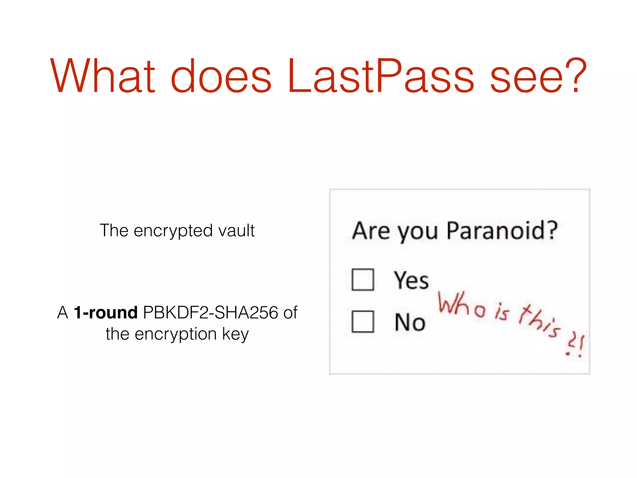 What does LastPass see?
The encrypted vault
A 1-round PBKDF2-SHA256 of
the encryption key
 
