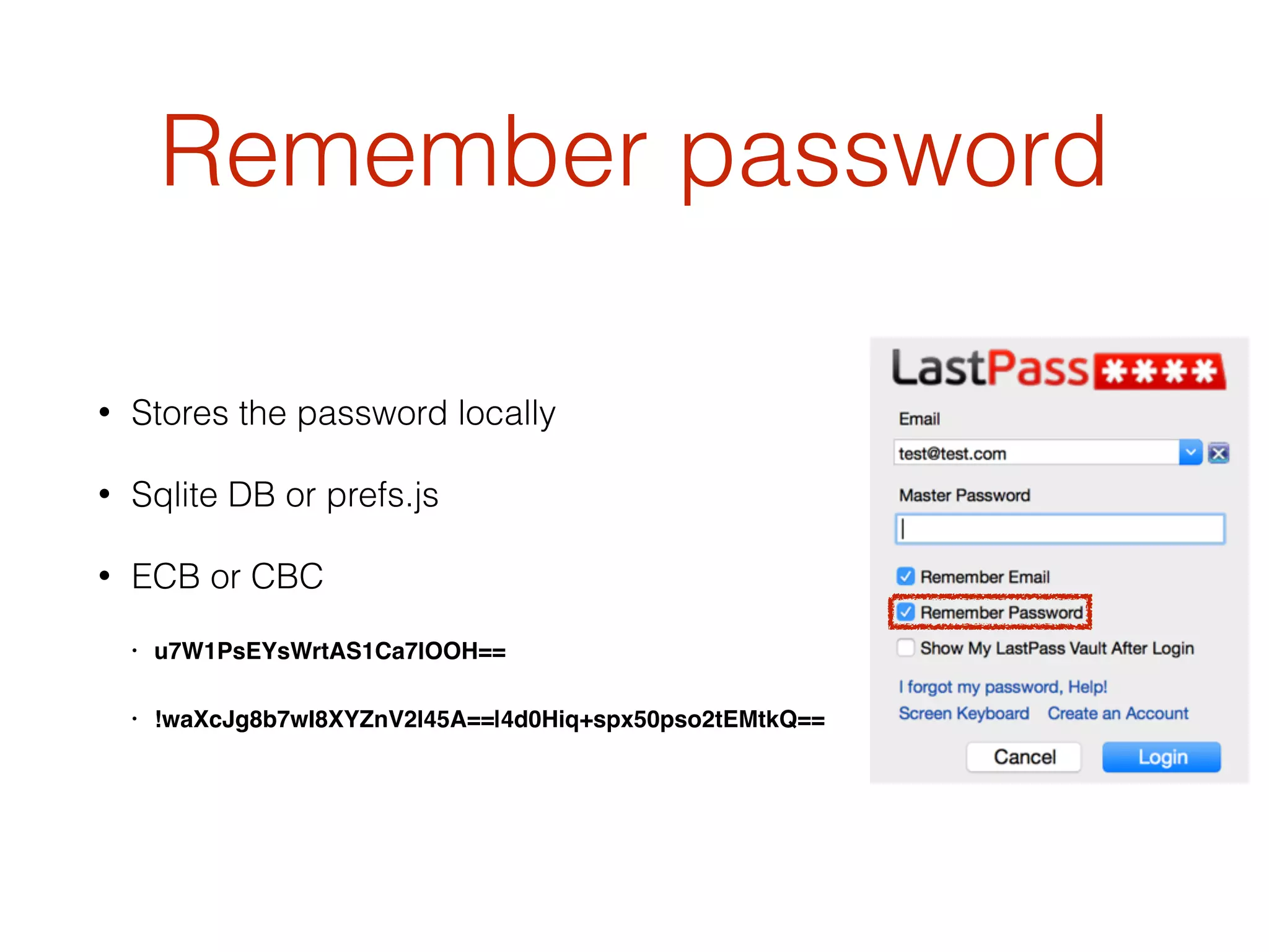 Remember password
• Stores the password locally
• Sqlite DB or prefs.js
• ECB or CBC
• u7W1PsEYsWrtAS1Ca7lOOH==
• !waXcJg8b7wI8XYZnV2l45A==|4d0Hiq+spx50pso2tEMtkQ==
 