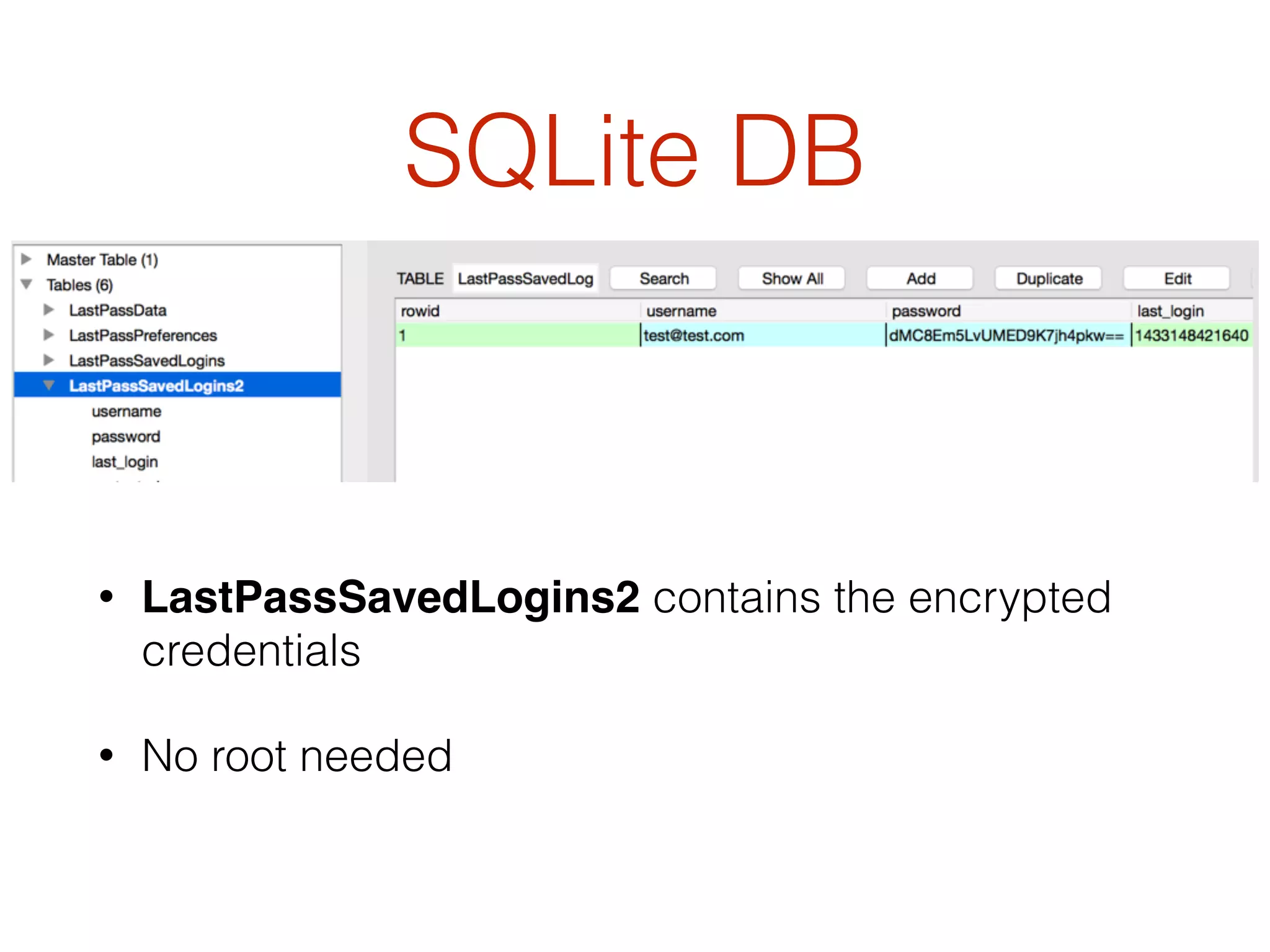 SQLite DB
• LastPassSavedLogins2 contains the encrypted
credentials
• No root needed
 