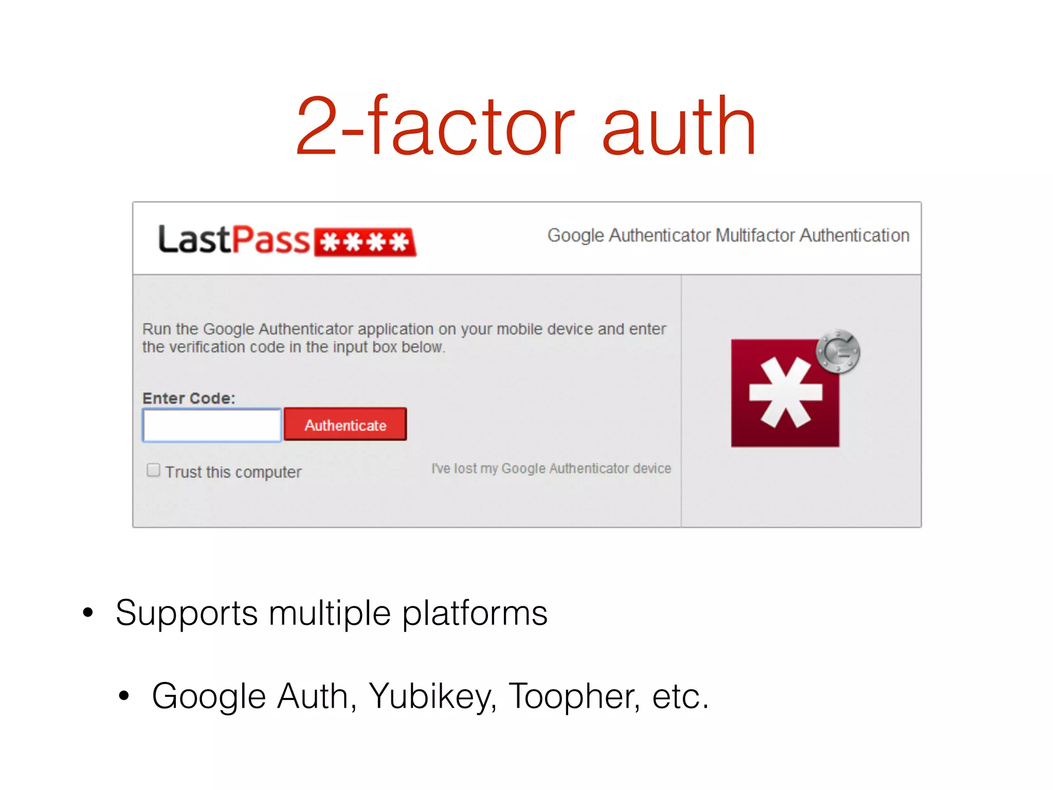 2-factor auth
• Supports multiple platforms
• Google Auth, Yubikey, Toopher, etc.
 