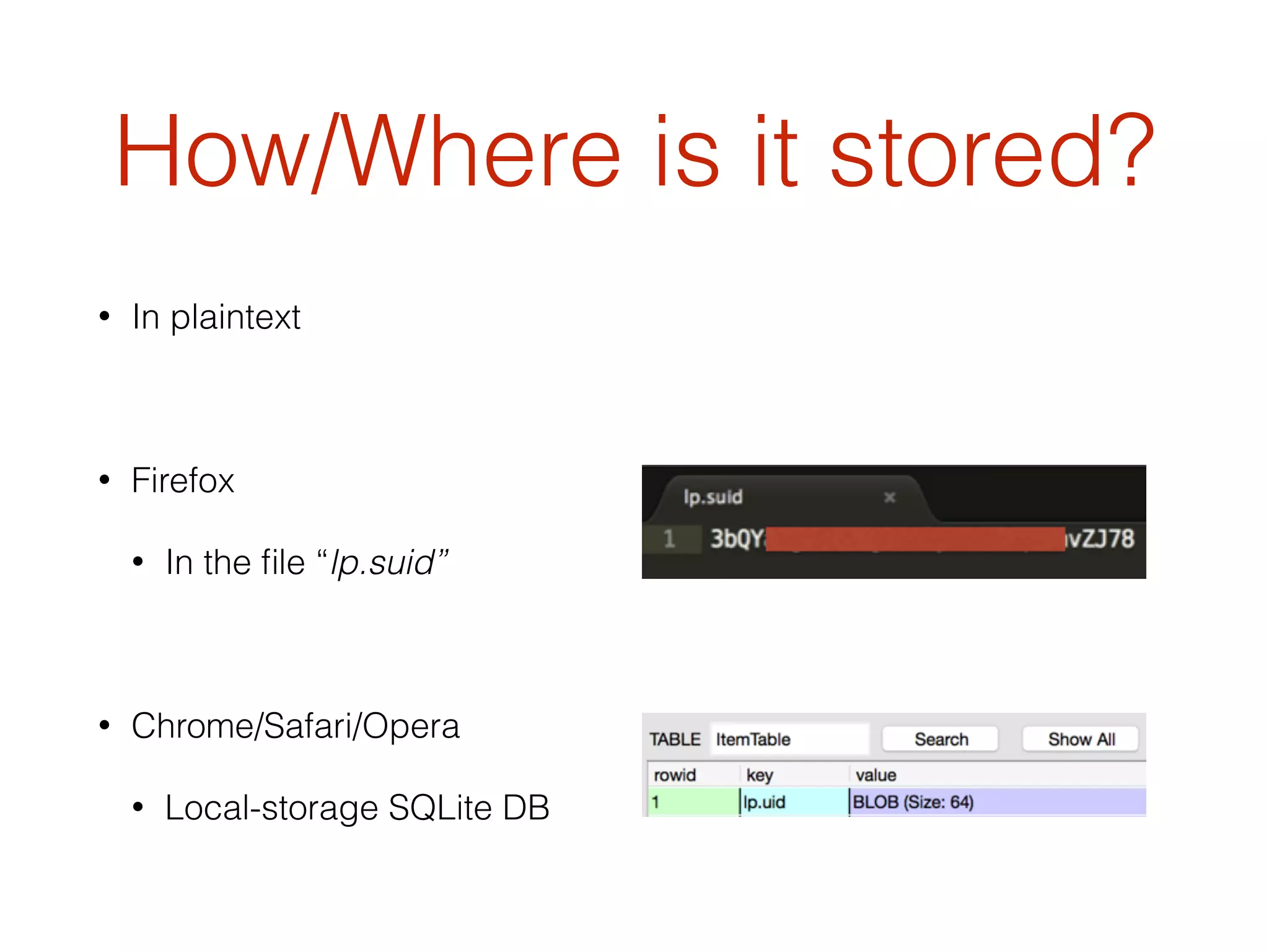 How/Where is it stored?
• In plaintext
• Firefox
• In the ﬁle “lp.suid”
• Chrome/Safari/Opera
• Local-storage SQLite DB
 