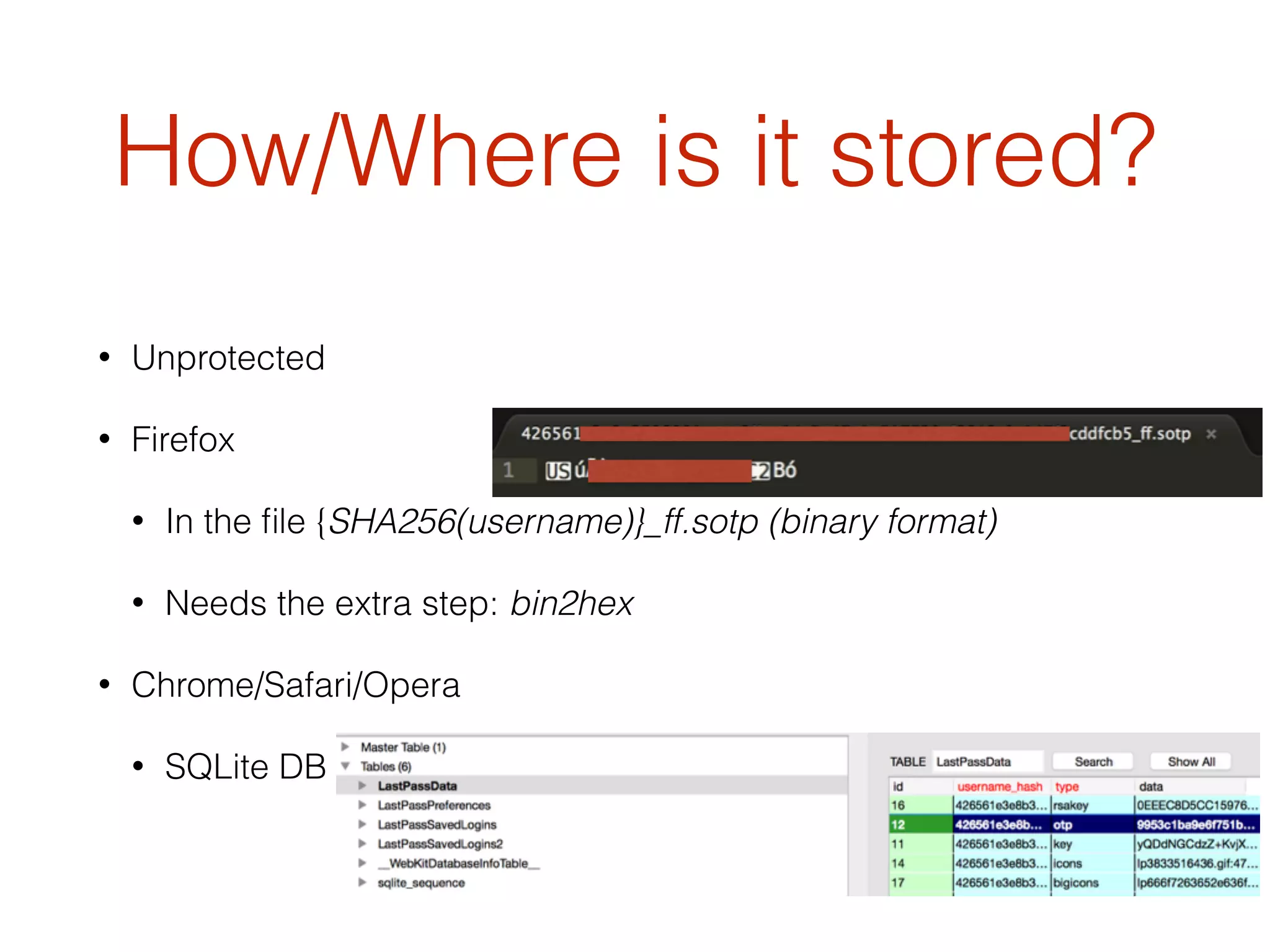 How/Where is it stored?
• Unprotected
• Firefox
• In the ﬁle {SHA256(username)}_ff.sotp (binary format)
• Needs the extra step: bin2hex
• Chrome/Safari/Opera
• SQLite DB
 