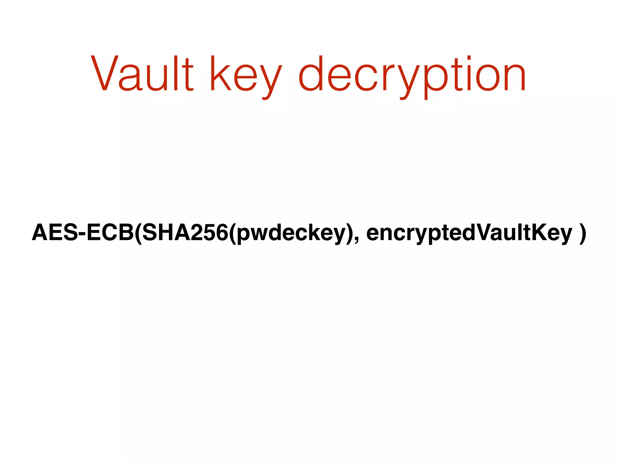AES-ECB(SHA256(pwdeckey), encryptedVaultKey )
Vault key decryption
 