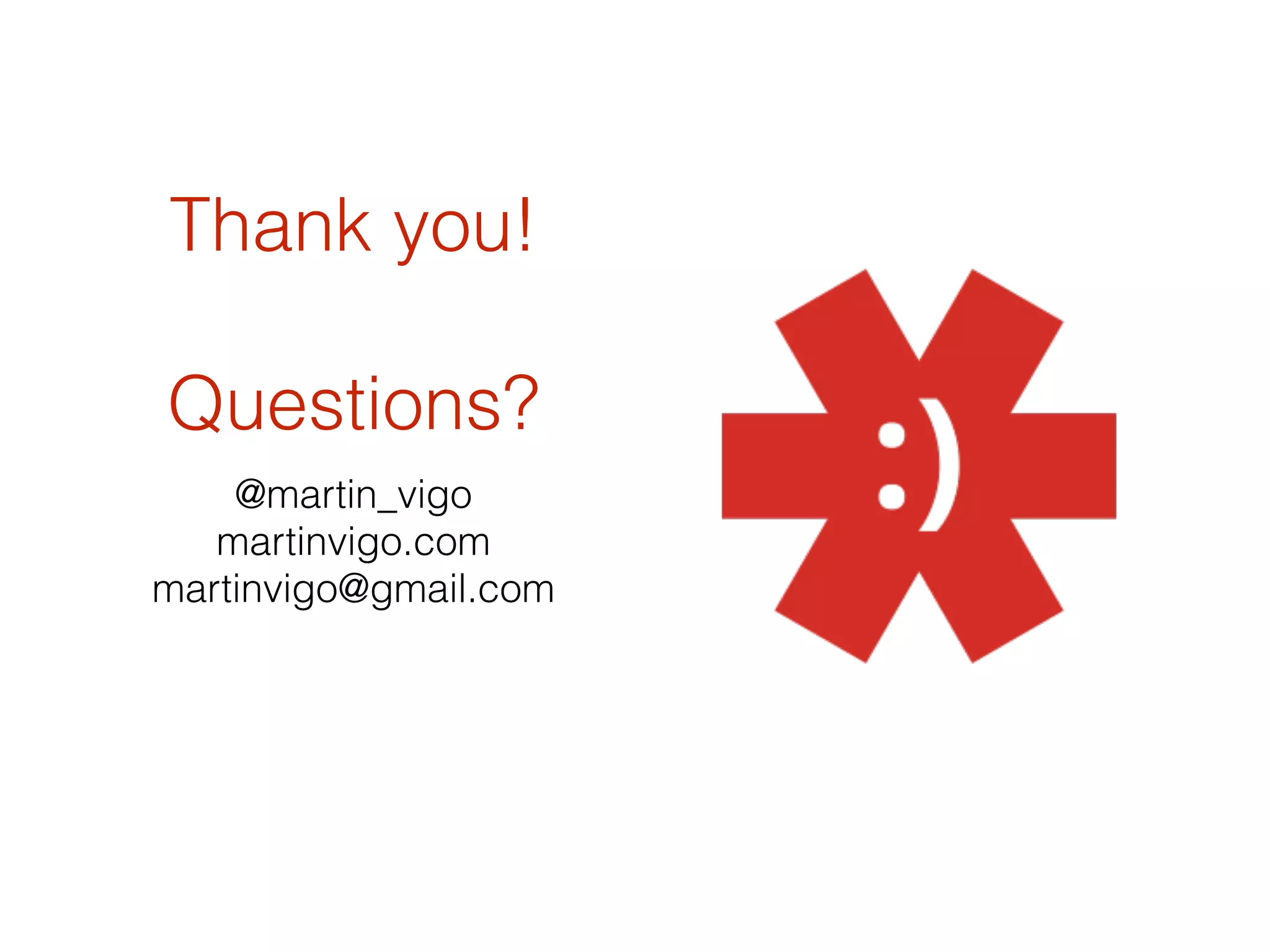 Thank you!
Questions?
@martin_vigo
martinvigo.com
martinvigo@gmail.com
 