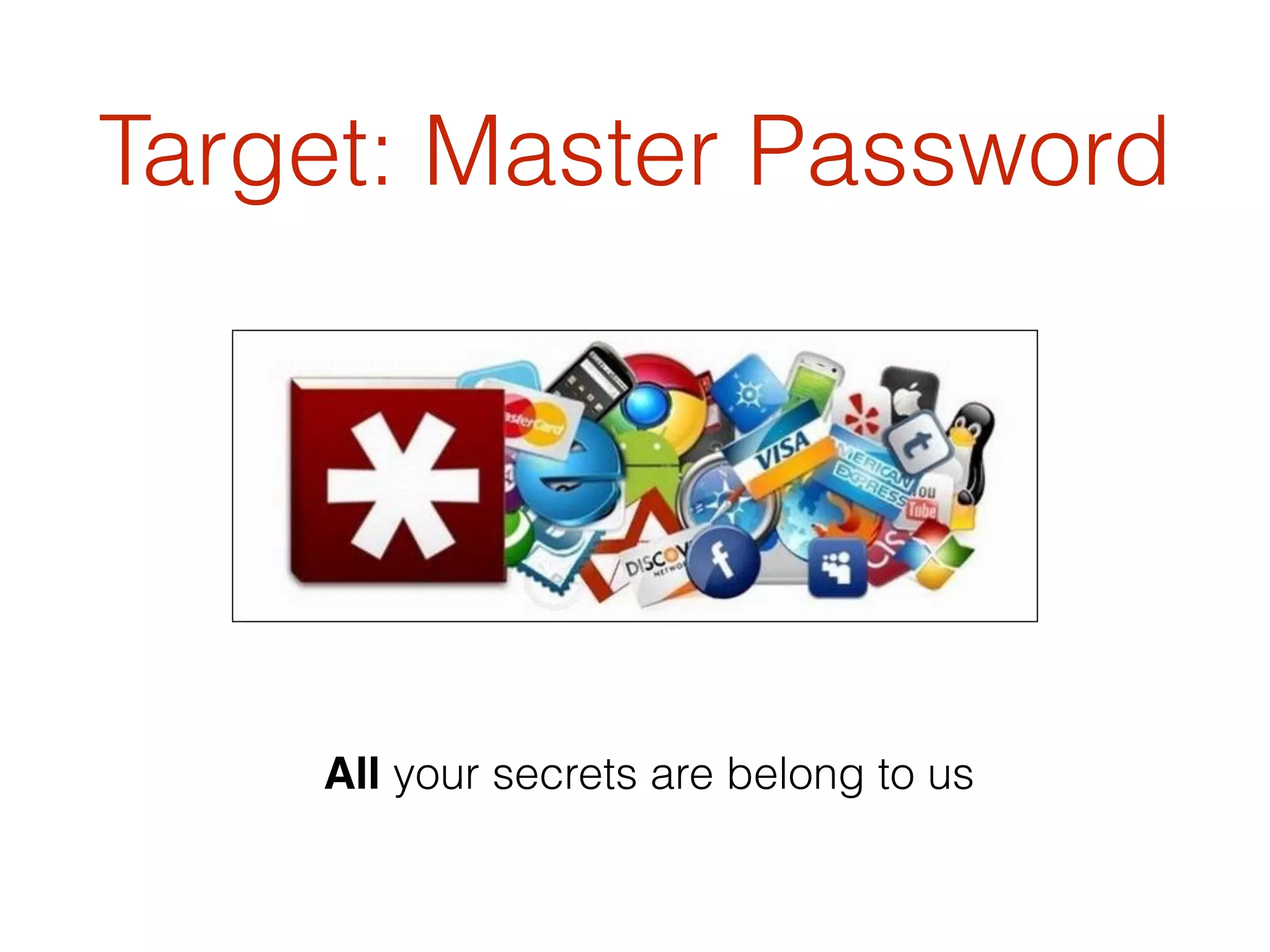 Target: Master Password
All your secrets are belong to us
 